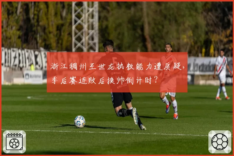浙江稠州王世龙执教能力遭质疑,季后赛连败后换帅倒计时?