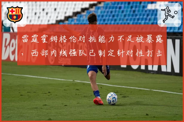 雷霆霍姆格伦对抗能力不足被暴露,西部内线强队已制定针对性打击