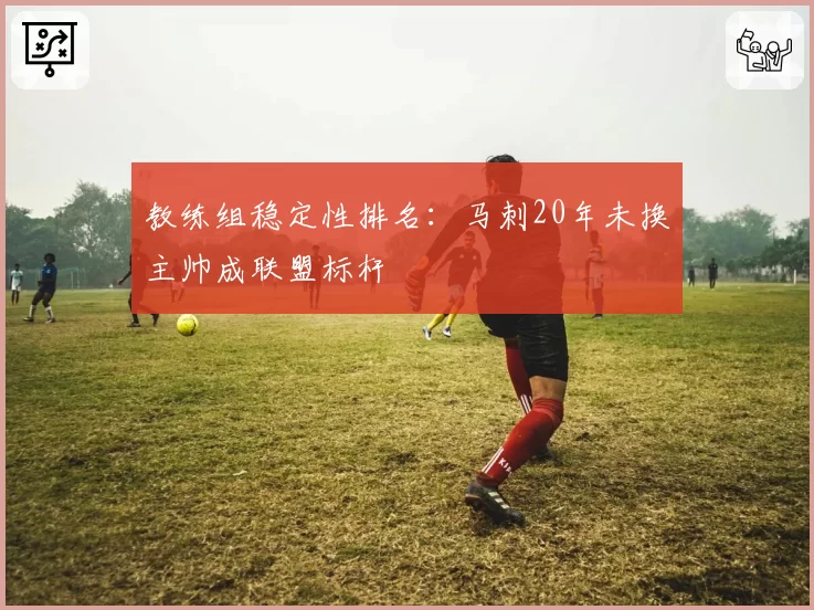教练组稳定性排名:马刺20年未换主帅成联盟标杆